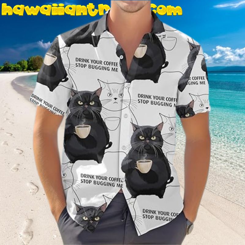 Drink Your Coffee, Stop Bugging Me Funny Cat Hawaiian Shirt